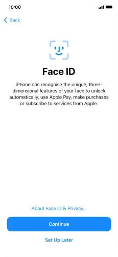 Follow the instructions on the screen to turn on use of Face ID or press Set Up Later. Follow the instructions on the screen to turn on use of Face ID or press Set Up Later.