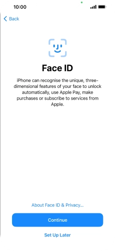 Follow the instructions on the screen to turn on use of Face ID or press Set Up Later. Follow the instructions on the screen to turn on use of Face ID or press Set Up Later.