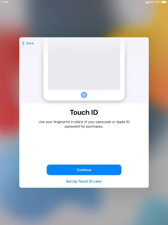 Follow the instructions on the screen to turn on use of Touch ID or press Set Up Touch ID Later. Follow the instructions on the screen to turn on use of Touch ID or press Set Up Touch ID Later.