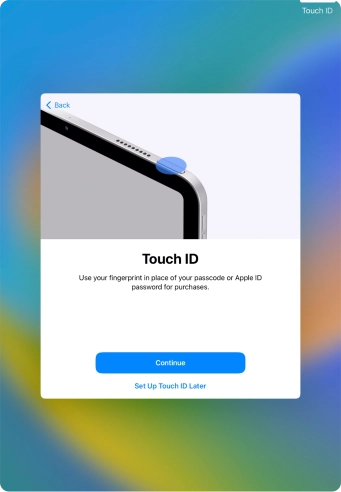 Follow the instructions on the screen to turn on use of Touch ID or press Set Up Touch ID Later. Follow the instructions on the screen to turn on use of Touch ID or press Set Up Touch ID Later.