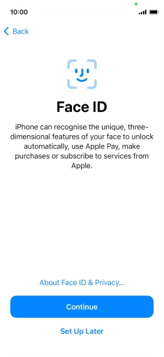 Follow the instructions on the screen to turn on use of Face ID or press Set Up Later. Follow the instructions on the screen to turn on use of Face ID or press Set Up Later.