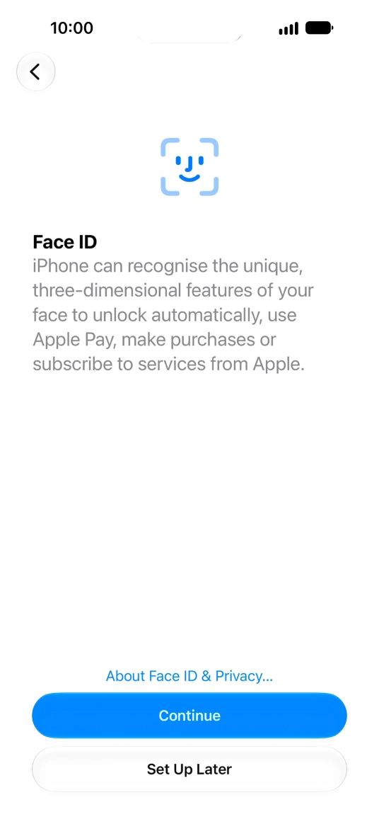 Follow the instructions on the screen to turn on use of Face ID or press Set Up Later. Follow the instructions on the screen to turn on use of Face ID or press Set Up Later.