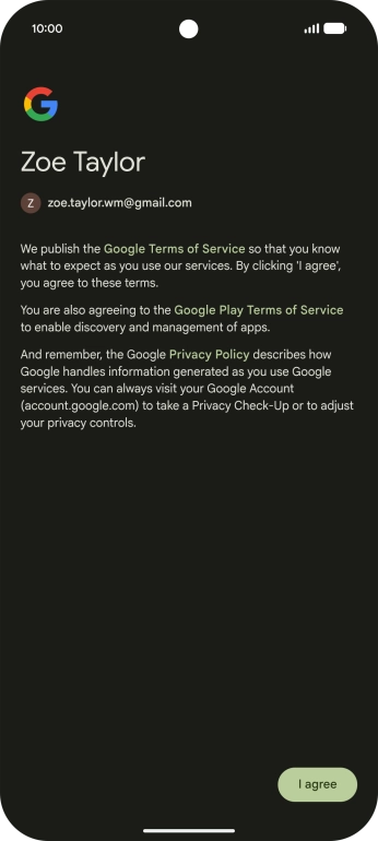 Press I agree and follow the instructions on the screen to select settings for your Google account. Press I agree and follow the instructions on the screen to select settings for your Google account.