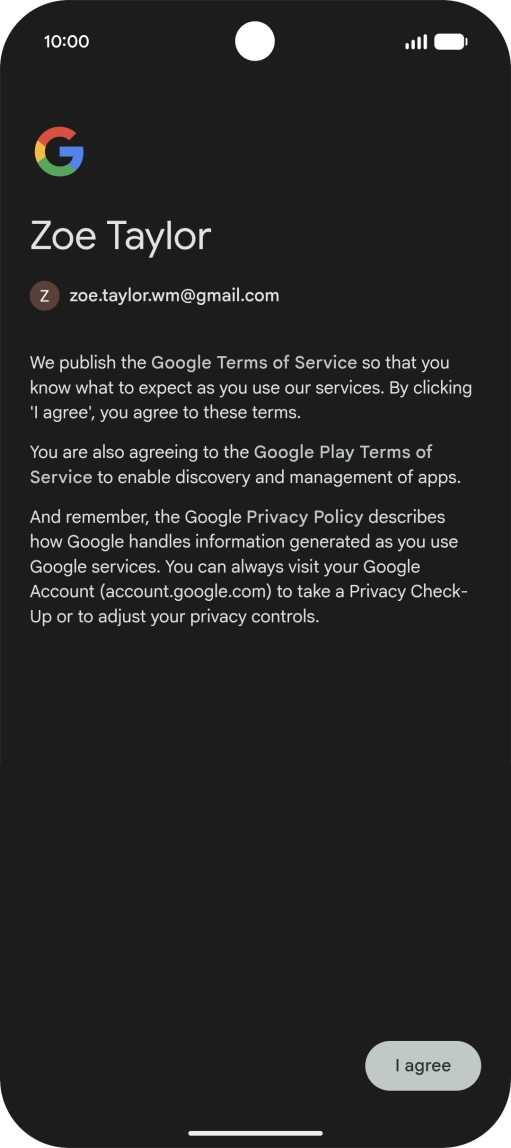 Press I agree and follow the instructions on the screen to select settings for your Google account. Press I agree and follow the instructions on the screen to select settings for your Google account.