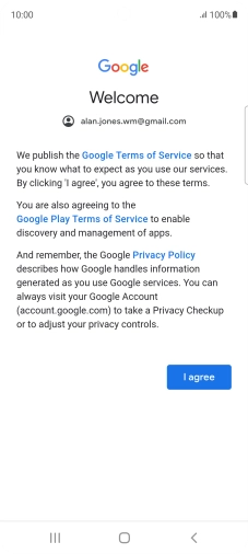 Press I agree and follow the instructions on the screen to select settings for your Google account. Press I agree and follow the instructions on the screen to select settings for your Google account.