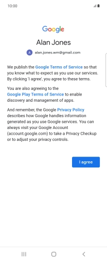Press I agree and follow the instructions on the screen to select settings for your Google account. Press I agree and follow the instructions on the screen to select settings for your Google account.
