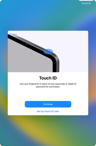 Follow the instructions on the screen to turn on use of Touch ID or press Set Up Touch ID Later. Follow the instructions on the screen to turn on use of Touch ID or press Set Up Touch ID Later.
