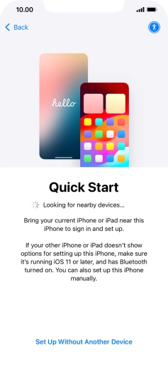 Follow the instructions on the screen to transfer content from another device running iOS 11 or later or press Set Up Without Another Device. Follow the instructions on the screen to transfer content from another device running iOS 11 or later or press Set Up Without Another Device.