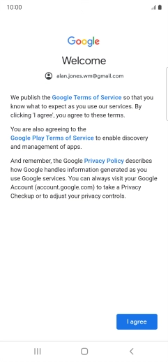 Press I agree and follow the instructions on the screen to select settings for your Google account. Press I agree and follow the instructions on the screen to select settings for your Google account.
