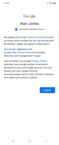 Press I agree and follow the instructions on the screen to select settings for your Google account. Press I agree and follow the instructions on the screen to select settings for your Google account.
