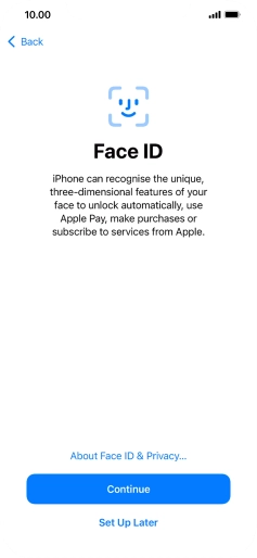 Follow the instructions on the screen to turn on use of Face ID or press Set Up Later. Follow the instructions on the screen to turn on use of Face ID or press Set Up Later.