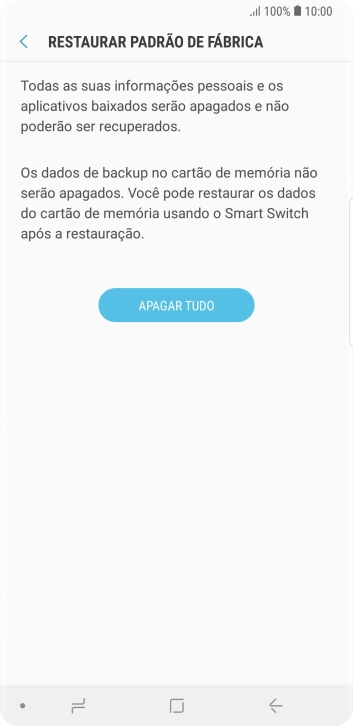 Pressione APAGAR TUDO. Aguarde um instante, enquanto o celular restaura as configurações padrão. Siga as indicações da tela para configurar o celular, e deixá-lo pronto para o uso. Pressione APAGAR TUDO. Aguarde um instante, enquanto o celular restaura as configurações padrão. Siga as indicações da tela para configurar o celular, e deixá-lo pronto para o uso.