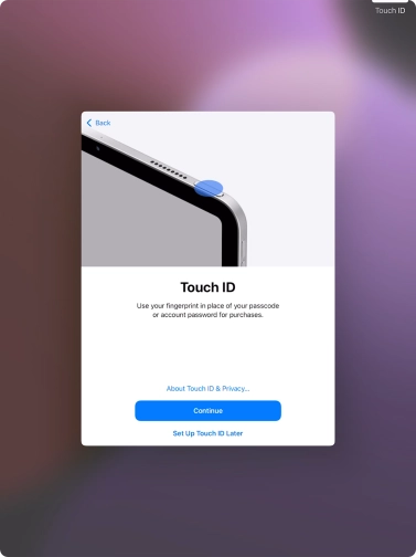 Follow the instructions on the screen to turn on use of Touch ID or press Set Up Touch ID Later. Follow the instructions on the screen to turn on use of Touch ID or press Set Up Touch ID Later.