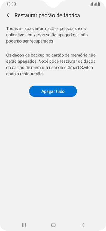 Pressione Apagar tudo. Aguarde um instante, enquanto o celular restaura as configurações padrão. Siga as indicações da tela para configurar o celular, e deixá-lo pronto para o uso. Pressione Apagar tudo. Aguarde um instante, enquanto o celular restaura as configurações padrão. Siga as indicações da tela para configurar o celular, e deixá-lo pronto para o uso.