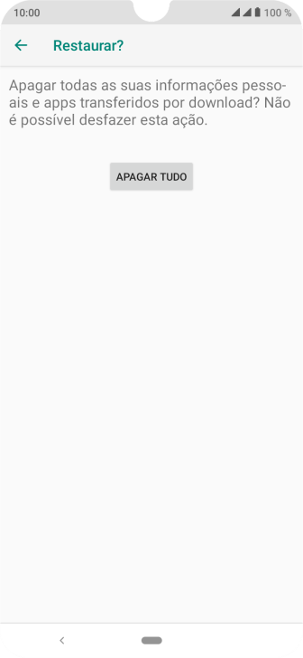 Pressione APAGAR TUDO. Aguarde um instante, enquanto o celular restaura as configurações padrão. Siga as indicações da tela para configurar o celular, e deixá-lo pronto para o uso. Pressione APAGAR TUDO. Aguarde um instante, enquanto o celular restaura as configurações padrão. Siga as indicações da tela para configurar o celular, e deixá-lo pronto para o uso.