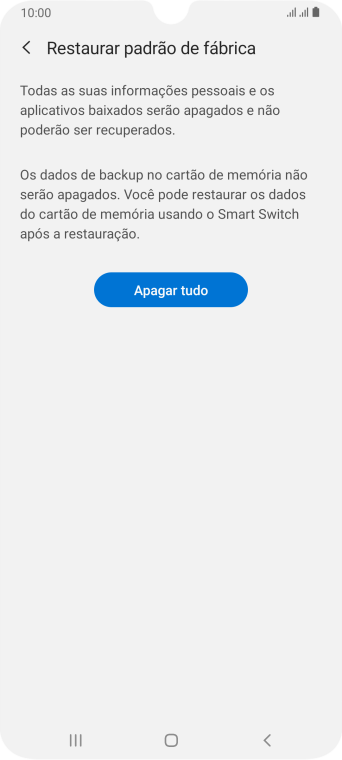 Pressione Apagar tudo. Aguarde um instante, enquanto o celular restaura as configurações padrão. Siga as indicações da tela para configurar o celular, e deixá-lo pronto para o uso. Pressione Apagar tudo. Aguarde um instante, enquanto o celular restaura as configurações padrão. Siga as indicações da tela para configurar o celular, e deixá-lo pronto para o uso.