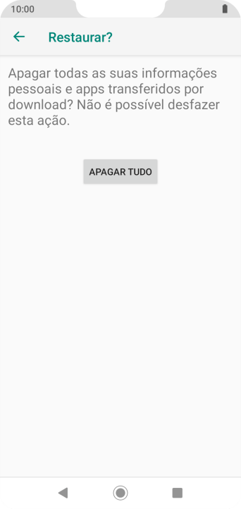 Pressione APAGAR TUDO. Aguarde um instante, enquanto o celular restaura as configurações padrão. Siga as indicações da tela para configurar o celular, e deixá-lo pronto para o uso. Pressione APAGAR TUDO. Aguarde um instante, enquanto o celular restaura as configurações padrão. Siga as indicações da tela para configurar o celular, e deixá-lo pronto para o uso.