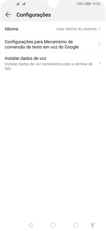 Pressione Configurações para Mecanismo de conversão de texto em voz do Google, e siga as indicações da tela para selecionar as configurações desejadas. Pressione Configurações para Mecanismo de conversão de texto em voz do Google, e siga as indicações da tela para selecionar as configurações desejadas.