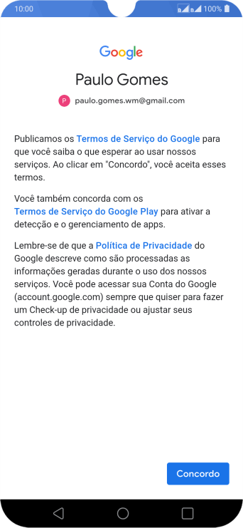 Pressione Concordo, e siga as indicações da tela para selecionar as configurações da sua conta Google. Pressione Concordo, e siga as indicações da tela para selecionar as configurações da sua conta Google.