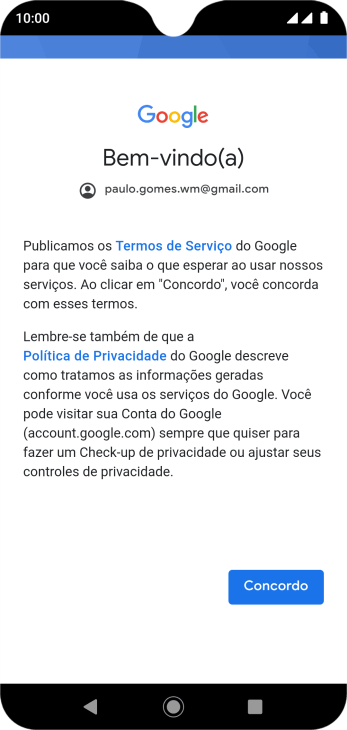 Pressione Concordo, e siga as indicações da tela para selecionar as configurações da sua conta Google. Pressione Concordo, e siga as indicações da tela para selecionar as configurações da sua conta Google.