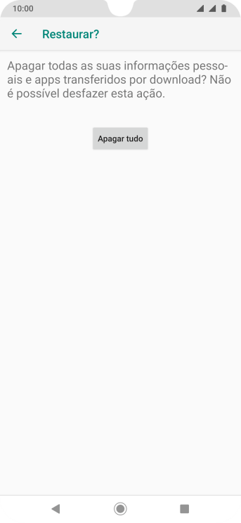 Pressione Apagar tudo. Aguarde um instante, enquanto o celular restaura as configurações padrão. Siga as indicações da tela para configurar o celular, e deixá-lo pronto para o uso. Pressione Apagar tudo. Aguarde um instante, enquanto o celular restaura as configurações padrão. Siga as indicações da tela para configurar o celular, e deixá-lo pronto para o uso.