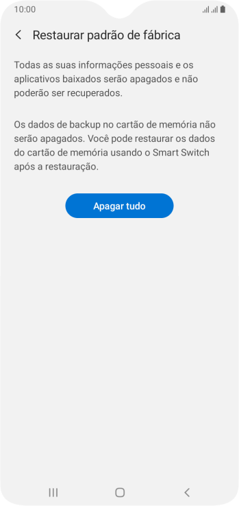 Pressione Apagar tudo. Aguarde um instante, enquanto o celular restaura as configurações padrão. Siga as indicações da tela para configurar o celular, e deixá-lo pronto para o uso. Pressione Apagar tudo. Aguarde um instante, enquanto o celular restaura as configurações padrão. Siga as indicações da tela para configurar o celular, e deixá-lo pronto para o uso.