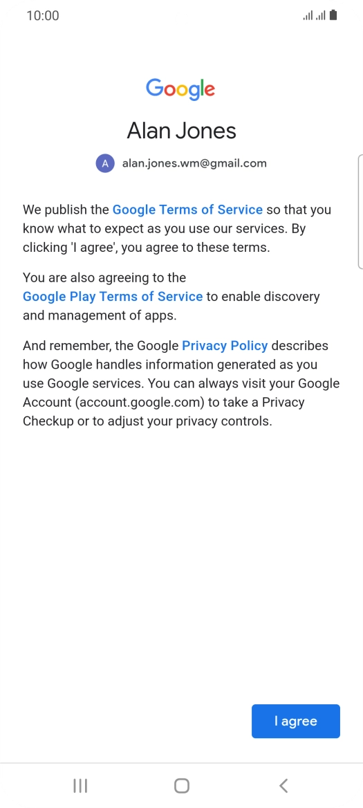Press I agree and follow the instructions on the screen to select settings for your Google account. Press I agree and follow the instructions on the screen to select settings for your Google account.