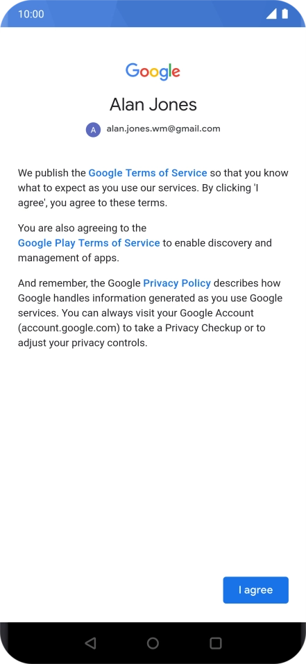 Press I agree and follow the instructions on the screen to select settings for your Google account. Press I agree and follow the instructions on the screen to select settings for your Google account.