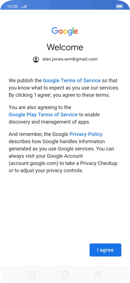 Press I agree and follow the instructions on the screen to select settings for your Google account. Press I agree and follow the instructions on the screen to select settings for your Google account.