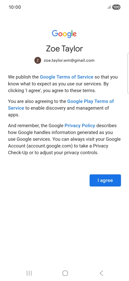Press I agree and follow the instructions on the screen to select settings for your Google account. Press I agree and follow the instructions on the screen to select settings for your Google account.