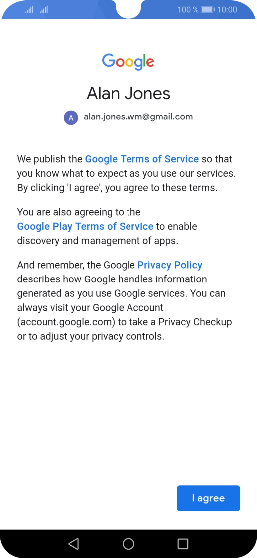 Press I agree and follow the instructions on the screen to select settings for your Google account. Press I agree and follow the instructions on the screen to select settings for your Google account.