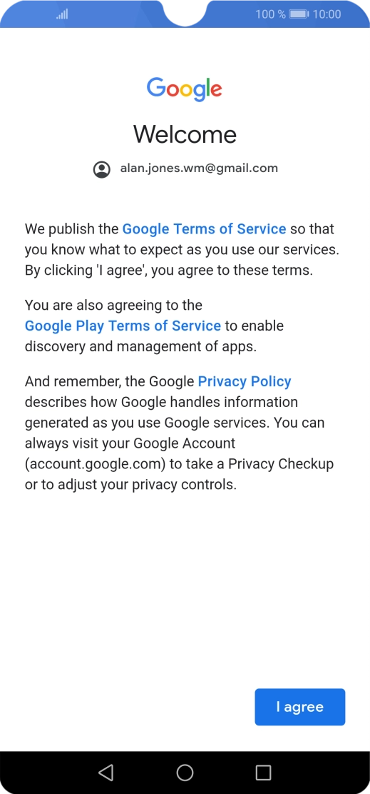 Press I agree and follow the instructions on the screen to select settings for your Google account. Press I agree and follow the instructions on the screen to select settings for your Google account.