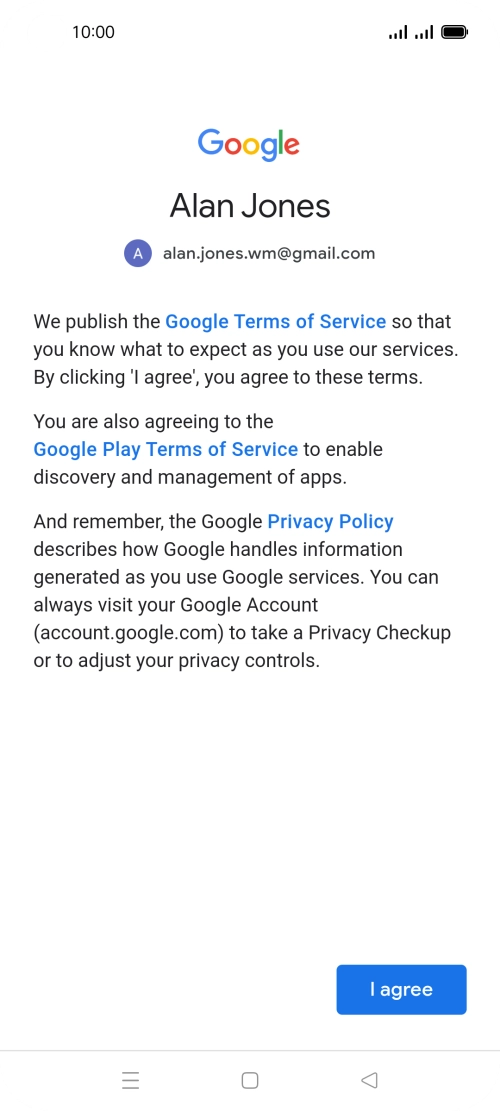 Press I agree and follow the instructions on the screen to select settings for your Google account. Press I agree and follow the instructions on the screen to select settings for your Google account.