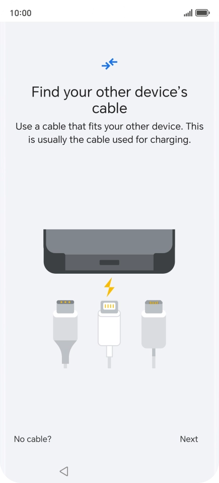 If you have a cable which can connect the two phones, insert the cable and follow the instructions on the screen to transfer content to your phone. If you don’t have a cable, press No cable?. If you have a cable which can connect the two phones, insert the cable and follow the instructions on the screen to transfer content to your phone. If you don’t have a cable, press No cable?.
