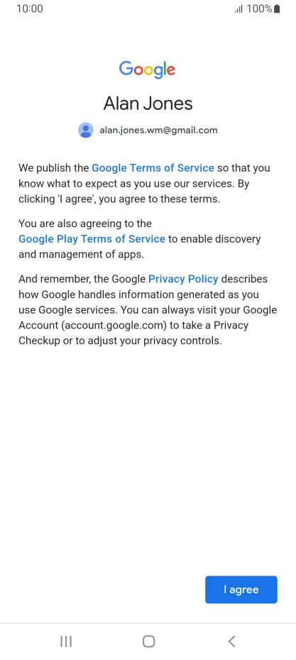Press I agree and follow the instructions on the screen to select settings for your Google account. Press I agree and follow the instructions on the screen to select settings for your Google account.