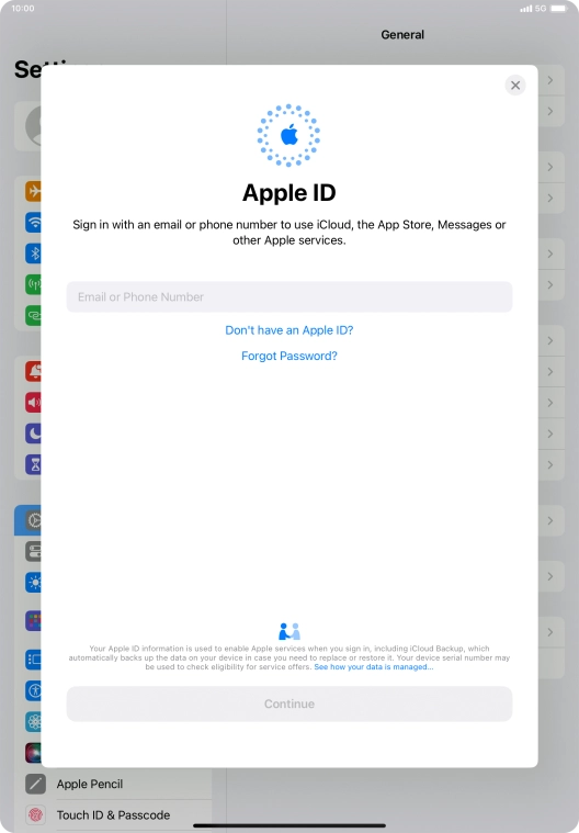 If you don t have an Apple ID, press Don't have an Apple ID? and follow the instructions on the screen to create an Apple ID. If you don t have an Apple ID, press Don't have an Apple ID? and follow the instructions on the screen to create an Apple ID.