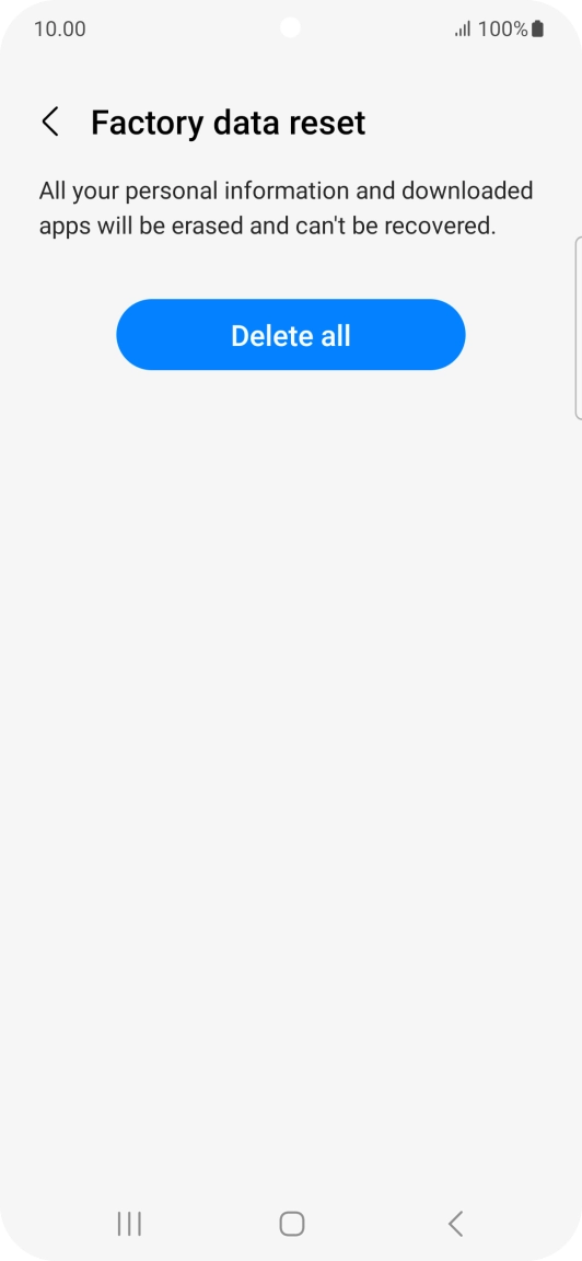 Press Delete all. Wait a moment while the factory default settings are restored. Follow the instructions on the screen to set up your phone and prepare it for use. Press Delete all. Wait a moment while the factory default settings are restored. Follow the instructions on the screen to set up your phone and prepare it for use.