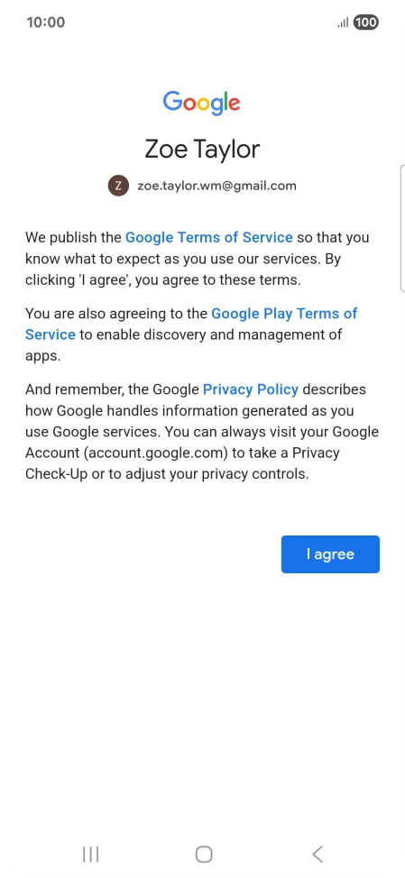 Press I agree and follow the instructions on the screen to select settings for your Google account. Press I agree and follow the instructions on the screen to select settings for your Google account.