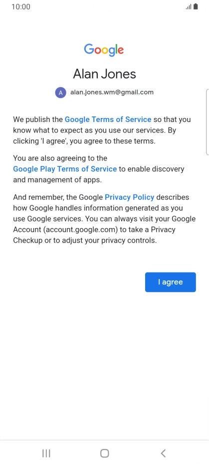 Press I agree and follow the instructions on the screen to select settings for your Google account. Press I agree and follow the instructions on the screen to select settings for your Google account.