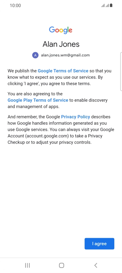Press I agree and follow the instructions on the screen to select settings for your Google account. Press I agree and follow the instructions on the screen to select settings for your Google account.