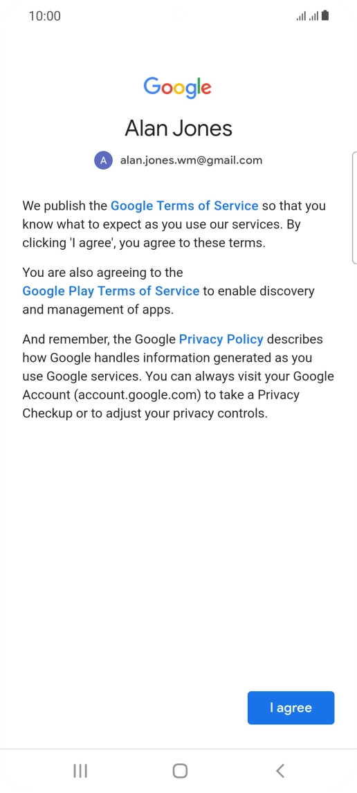 Press I agree and follow the instructions on the screen to select settings for your Google account. Press I agree and follow the instructions on the screen to select settings for your Google account.