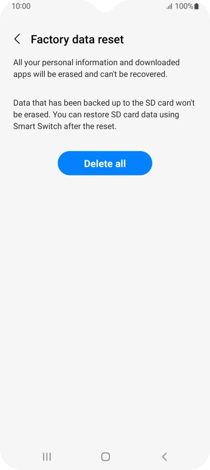 Press Delete all. Wait a moment while the factory default settings are restored. Follow the instructions on the screen to set up your phone and prepare it for use. Press Delete all. Wait a moment while the factory default settings are restored. Follow the instructions on the screen to set up your phone and prepare it for use.