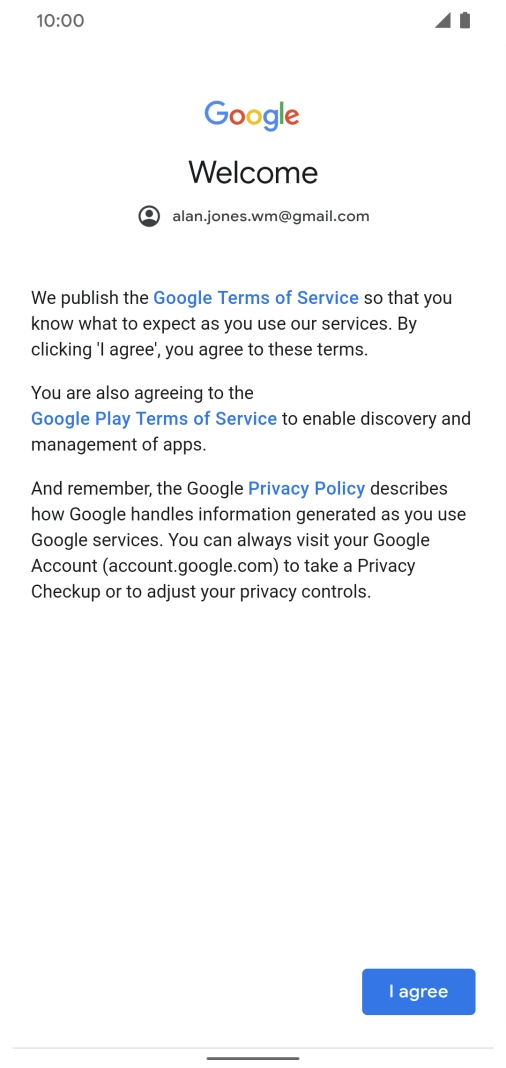 Press I agree and follow the instructions on the screen to select settings for your Google account. Press I agree and follow the instructions on the screen to select settings for your Google account.