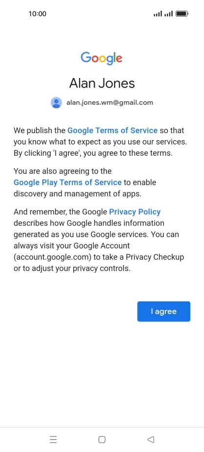 Press I agree and follow the instructions on the screen to select settings for your Google account. Press I agree and follow the instructions on the screen to select settings for your Google account.