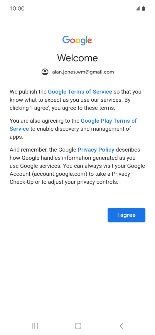 Press I agree and follow the instructions on the screen to select settings for your Google account. Press I agree and follow the instructions on the screen to select settings for your Google account.