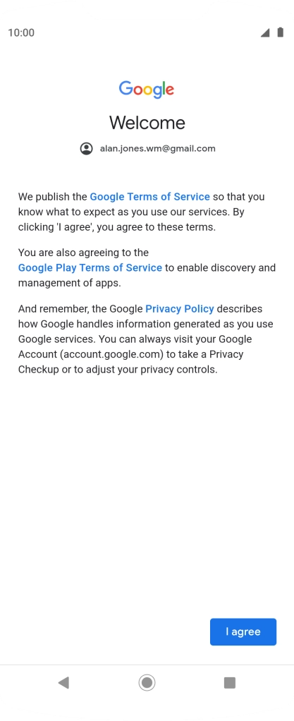 Press I agree and follow the instructions on the screen to select settings for your Google account. Press I agree and follow the instructions on the screen to select settings for your Google account.