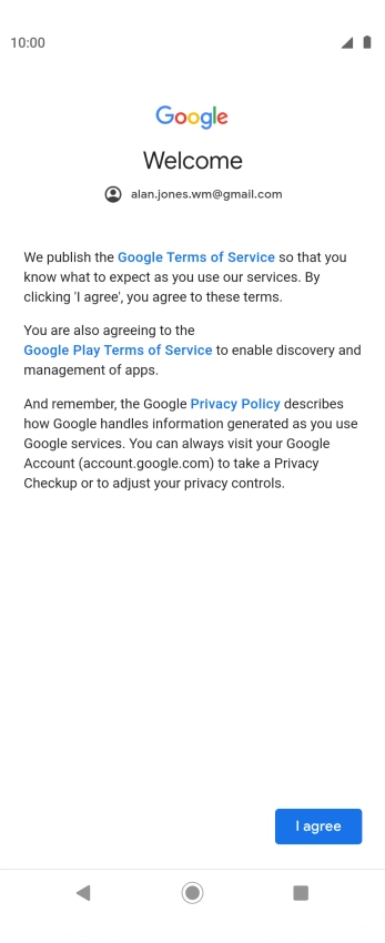Press I agree and follow the instructions on the screen to select settings for your Google account. Press I agree and follow the instructions on the screen to select settings for your Google account.