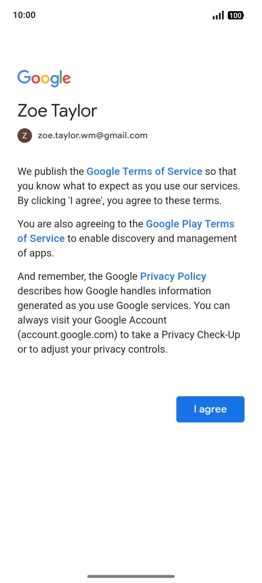 Press I agree and follow the instructions on the screen to select settings for your Google account. Press I agree and follow the instructions on the screen to select settings for your Google account.