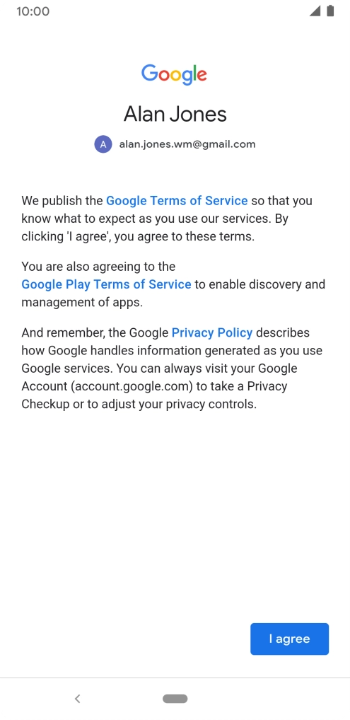 Press I agree and follow the instructions on the screen to select settings for your Google account. Press I agree and follow the instructions on the screen to select settings for your Google account.
