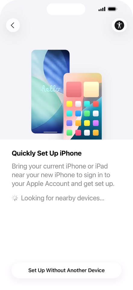 Follow the instructions on the screen to transfer content from another device running iOS 11 or later or press Set Up Without Another Device. Follow the instructions on the screen to transfer content from another device running iOS 11 or later or press Set Up Without Another Device.